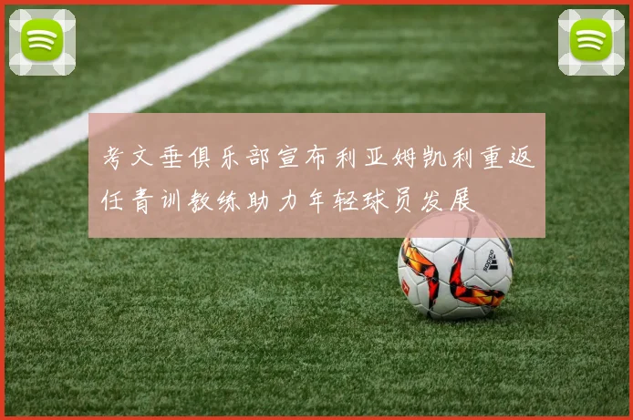 考文垂俱乐部宣布利亚姆凯利重返任青训教练助力年轻球员发展