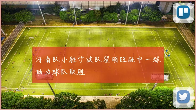 河南队小胜宁波队翟明旺独中一球助力球队取胜